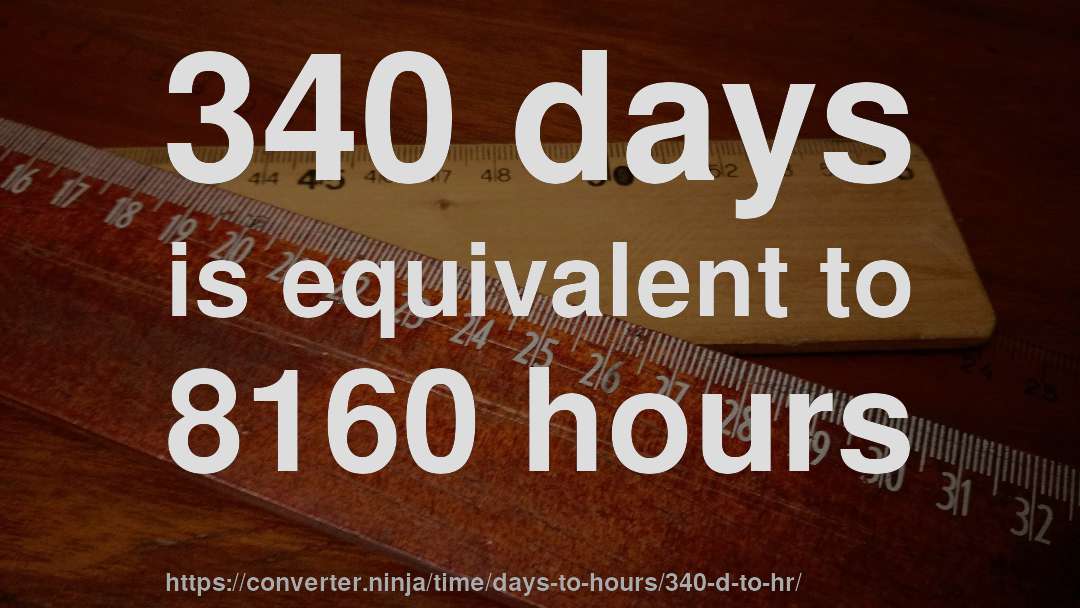340 days is equivalent to 8160 hours