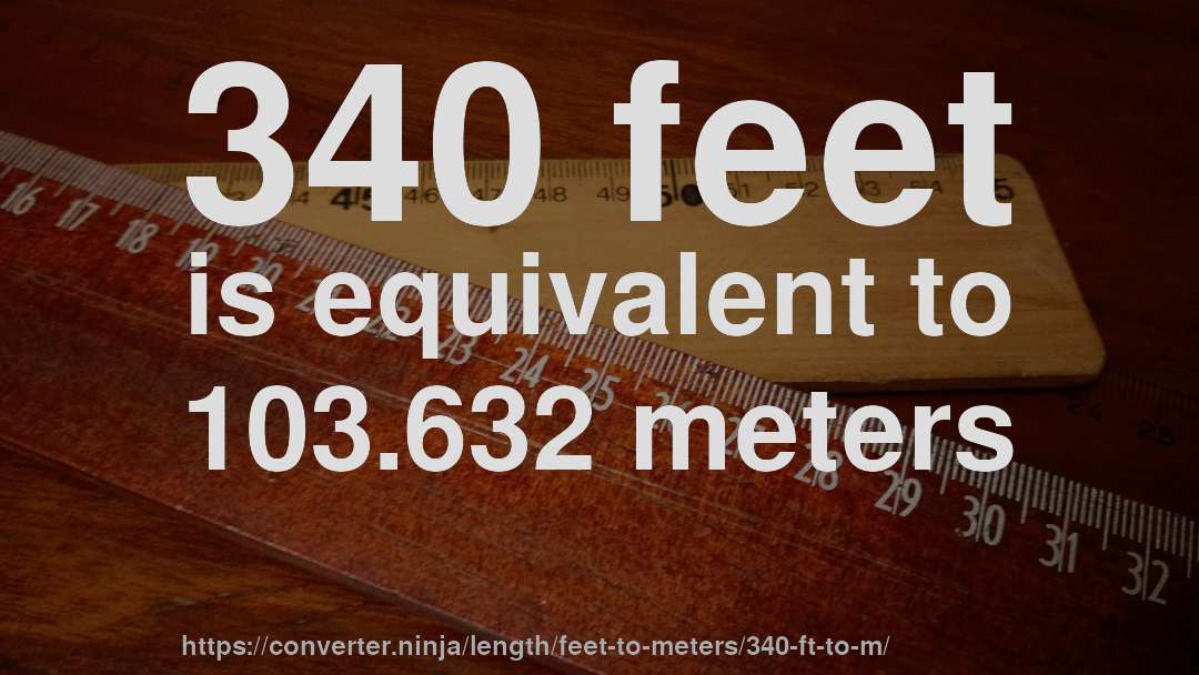 340 feet is equivalent to 103.632 meters