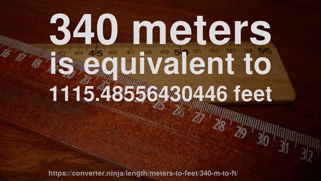 340 meters is equivalent to 1115.48556430446 feet