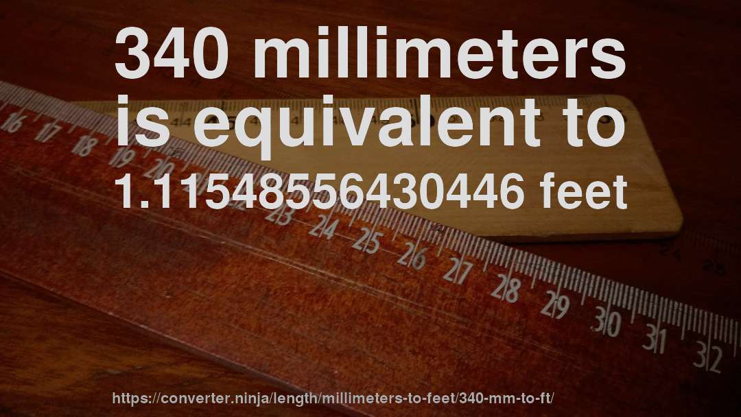 340 millimeters is equivalent to 1.11548556430446 feet
