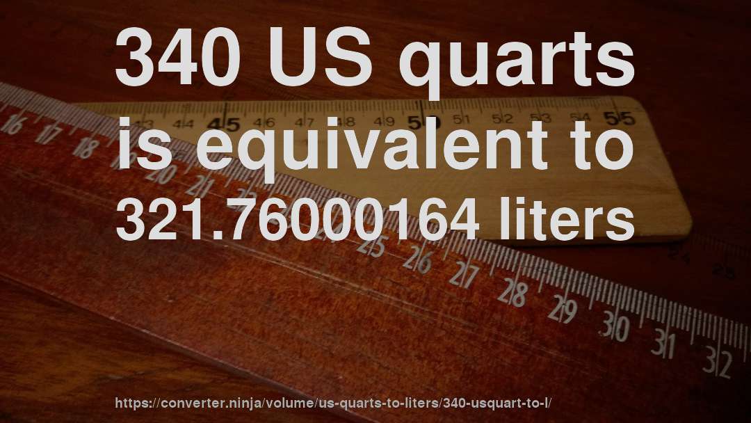 340 US quarts is equivalent to 321.76000164 liters