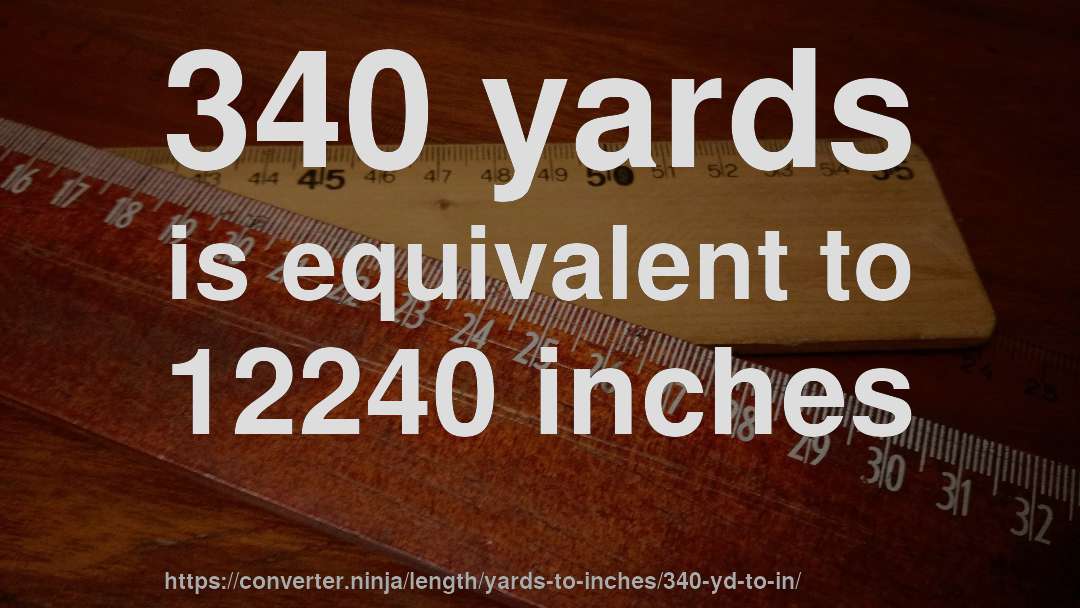 340 yards is equivalent to 12240 inches