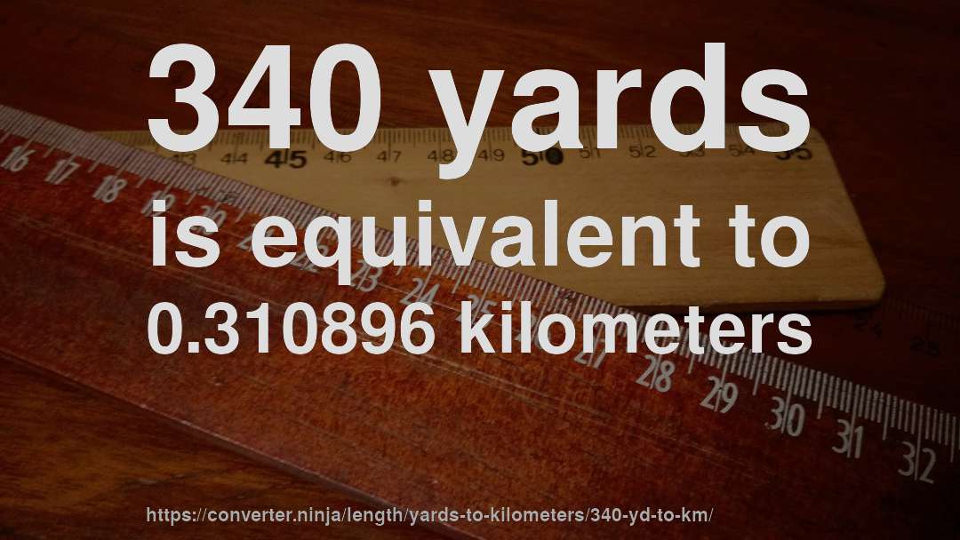 340 yards is equivalent to 0.310896 kilometers