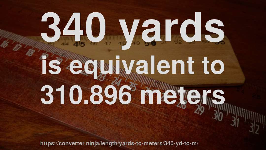 340 yards is equivalent to 310.896 meters