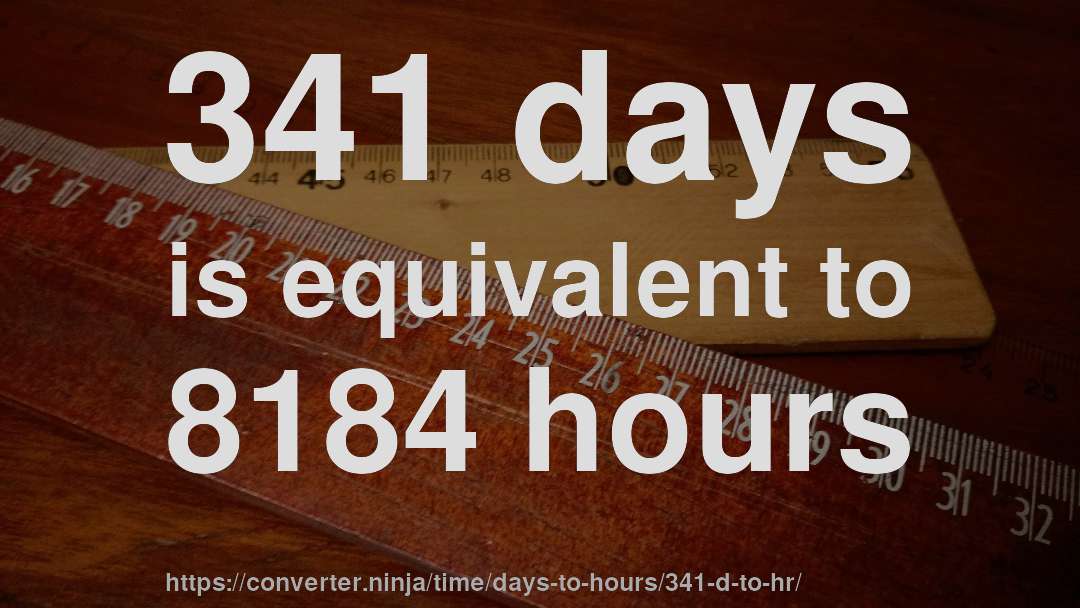 341 days is equivalent to 8184 hours