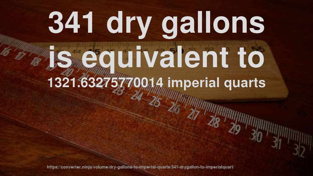 341 dry gallons is equivalent to 1321.63275770014 imperial quarts