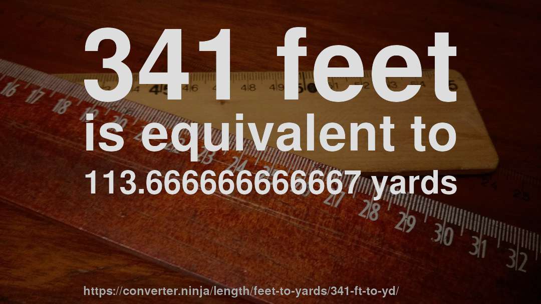 341 feet is equivalent to 113.666666666667 yards
