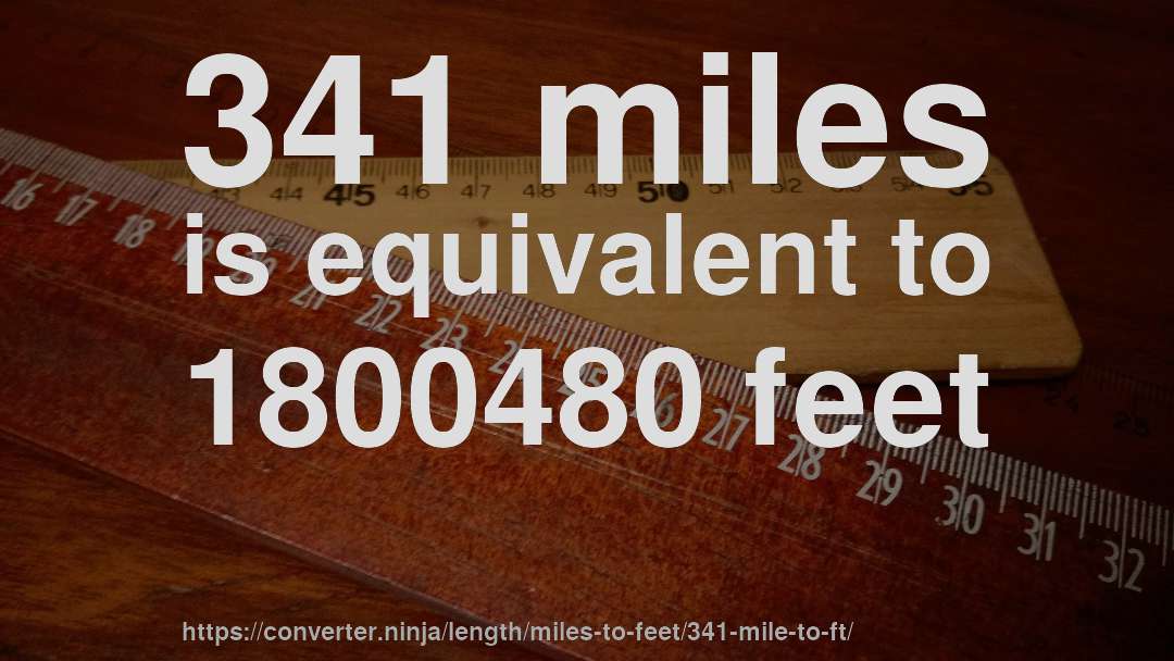 341 miles is equivalent to 1800480 feet