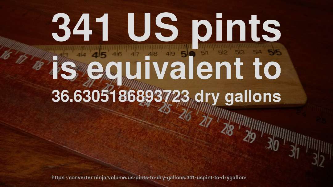 341 US pints is equivalent to 36.6305186893723 dry gallons
