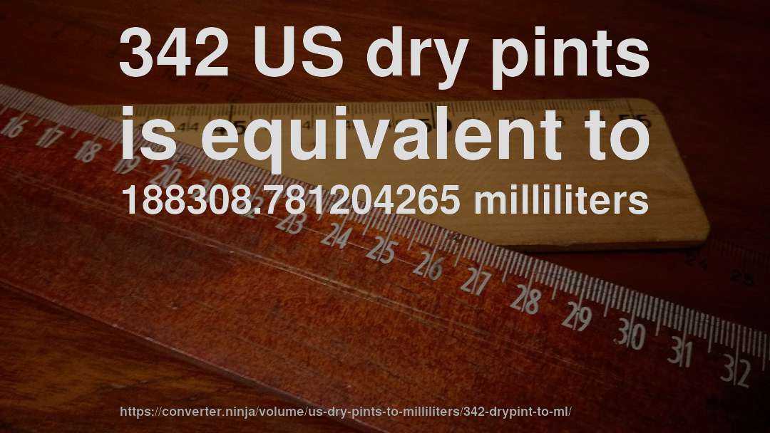 342 US dry pints is equivalent to 188308.781204265 milliliters