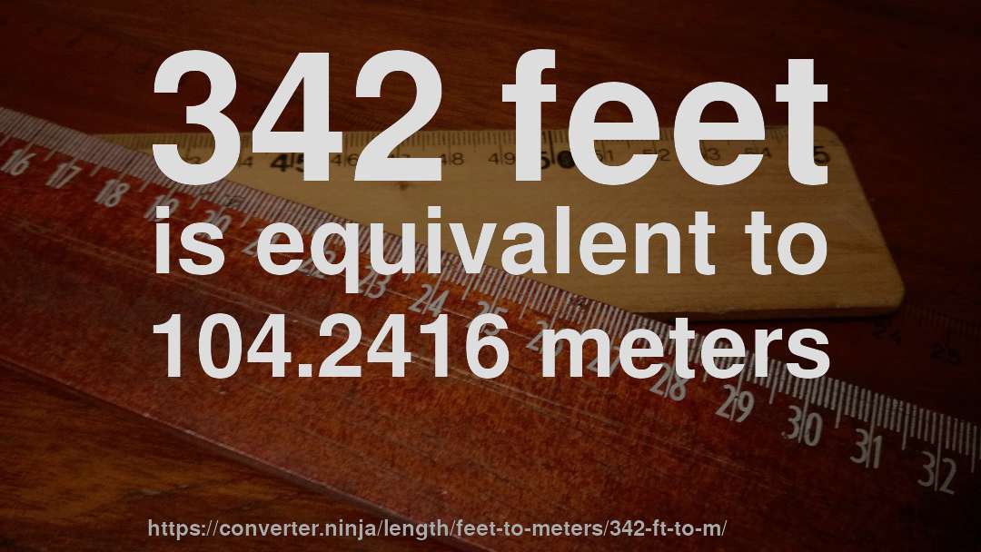 342 feet is equivalent to 104.2416 meters