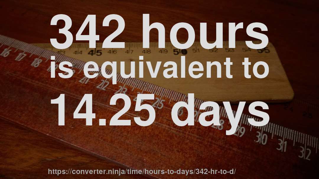 342 hours is equivalent to 14.25 days