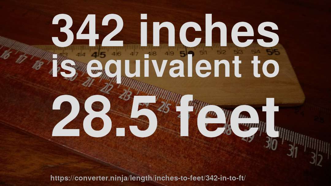 342 inches is equivalent to 28.5 feet