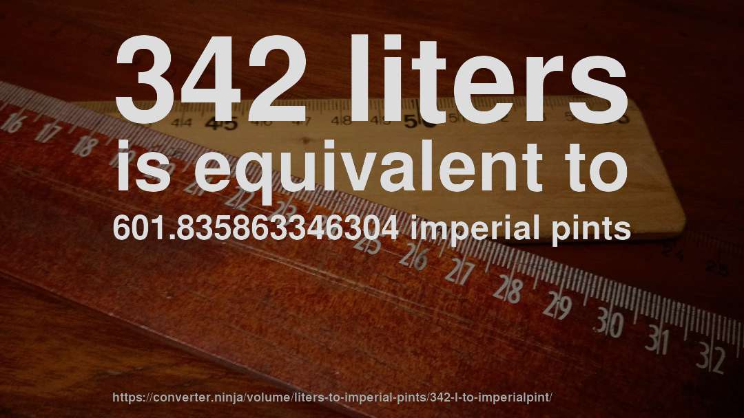 342 liters is equivalent to 601.835863346304 imperial pints