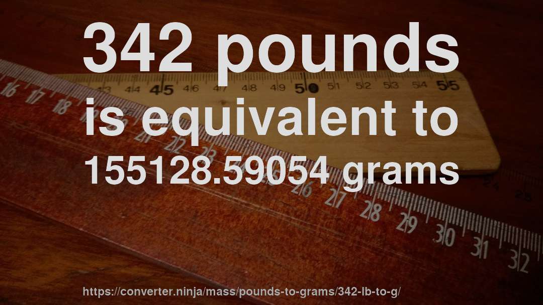342 pounds is equivalent to 155128.59054 grams