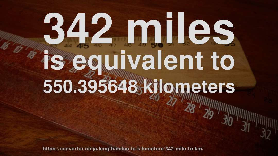 342 miles is equivalent to 550.395648 kilometers