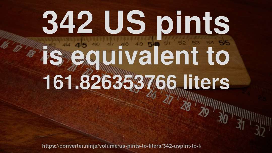 342 US pints is equivalent to 161.826353766 liters