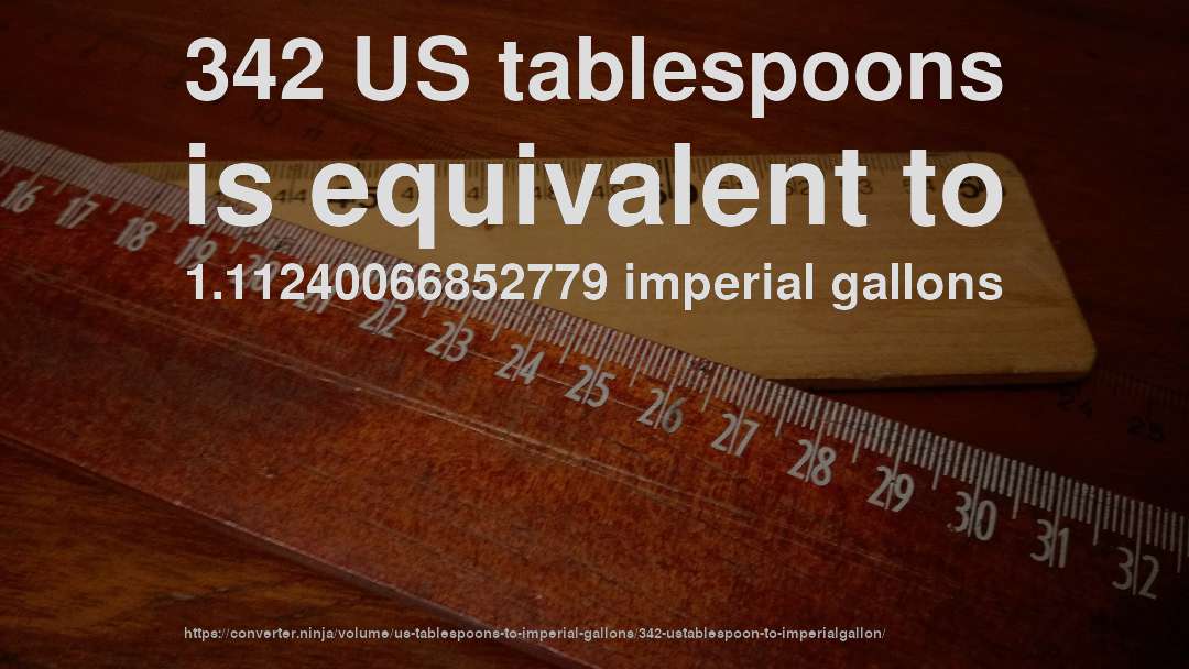 342 US tablespoons is equivalent to 1.11240066852779 imperial gallons