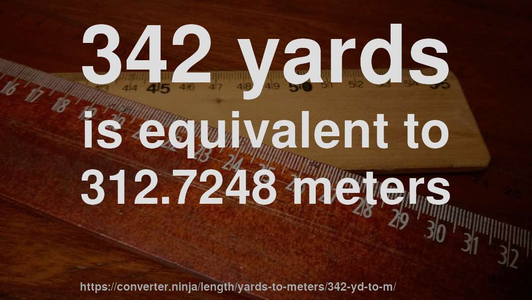 342 yards is equivalent to 312.7248 meters