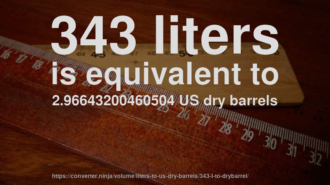 343 liters is equivalent to 2.96643200460504 US dry barrels