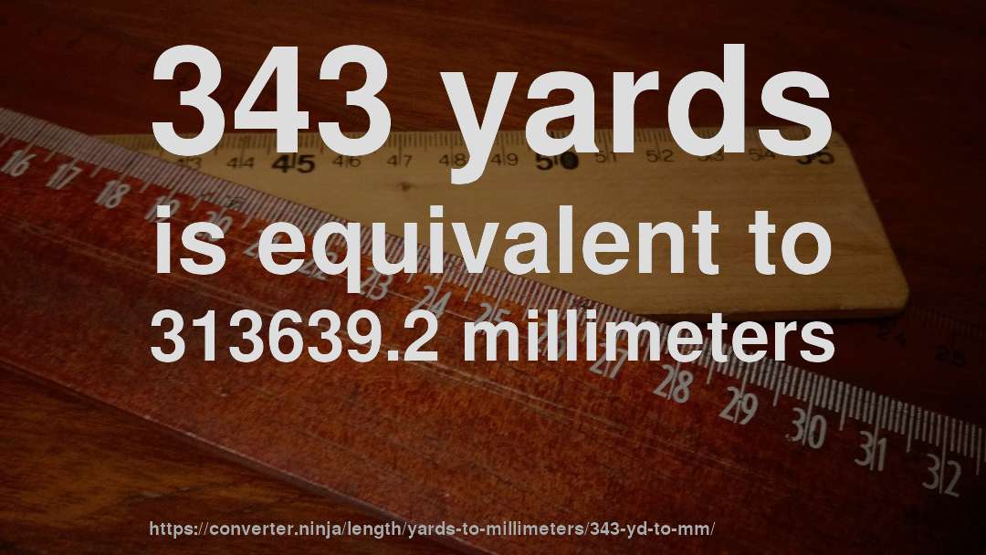343 yards is equivalent to 313639.2 millimeters