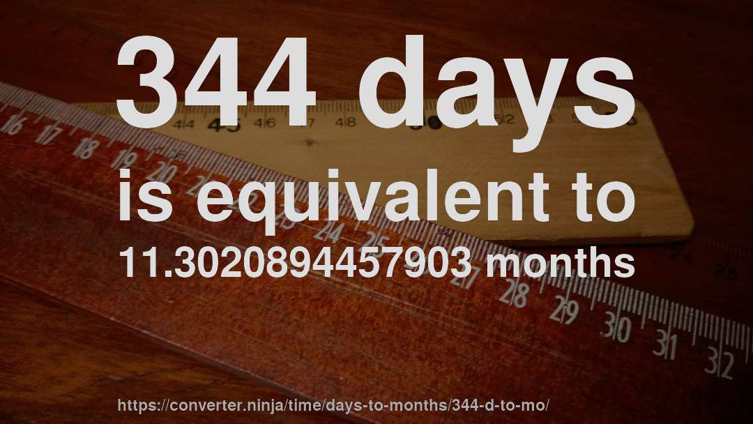 344 days is equivalent to 11.3020894457903 months