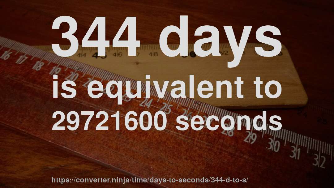 344 days is equivalent to 29721600 seconds