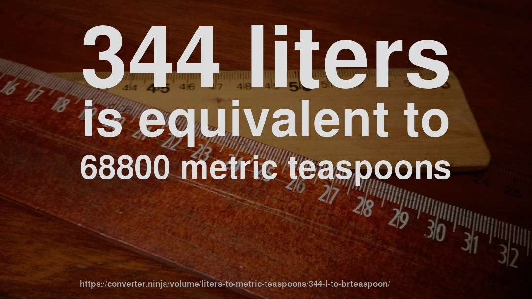 344 liters is equivalent to 68800 metric teaspoons