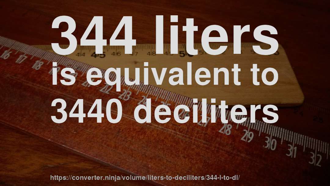 344 liters is equivalent to 3440 deciliters