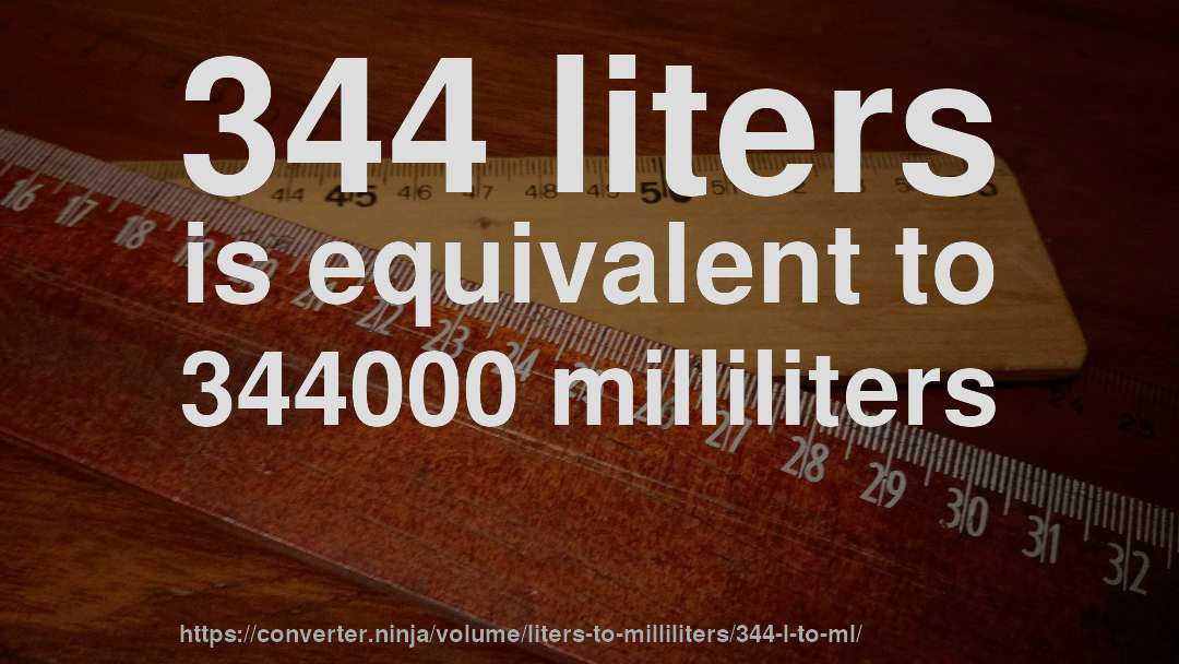 344 liters is equivalent to 344000 milliliters
