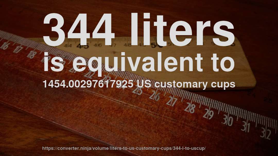 344 liters is equivalent to 1454.00297617925 US customary cups