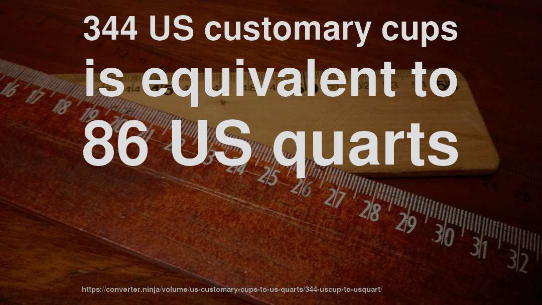 344 US customary cups is equivalent to 86 US quarts