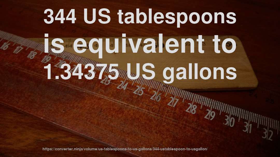 344 US tablespoons is equivalent to 1.34375 US gallons