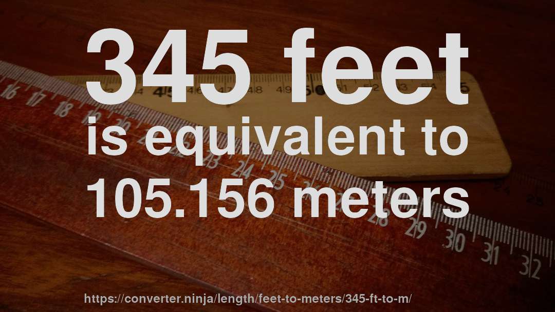 345 feet is equivalent to 105.156 meters