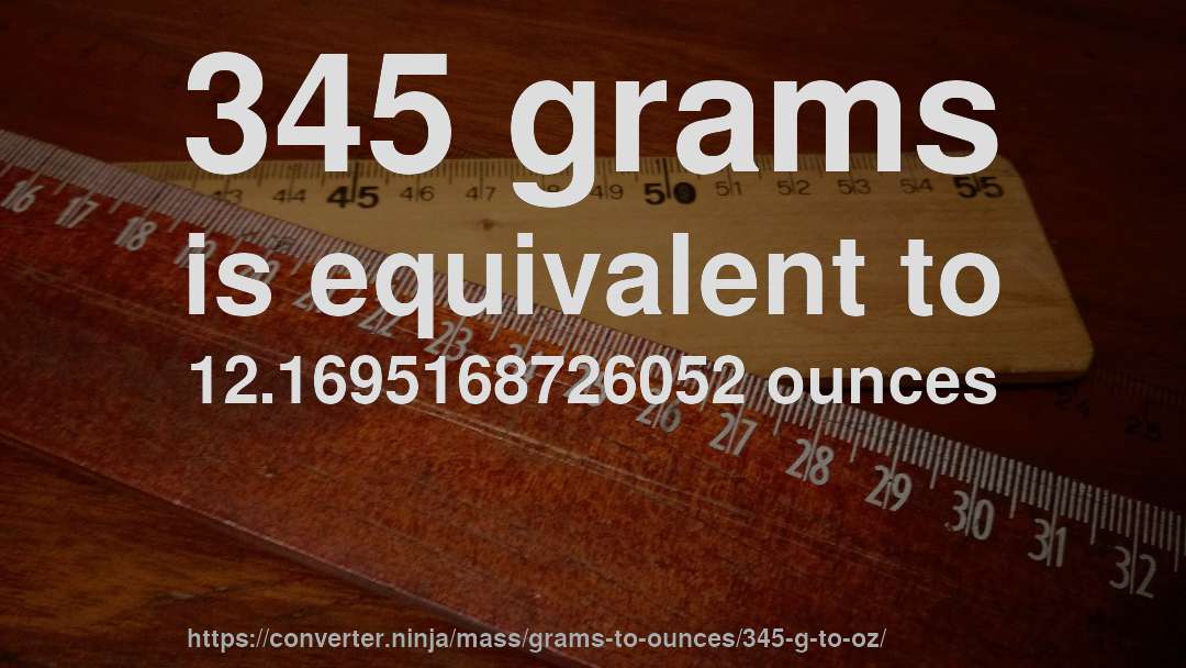 345 grams is equivalent to 12.1695168726052 ounces