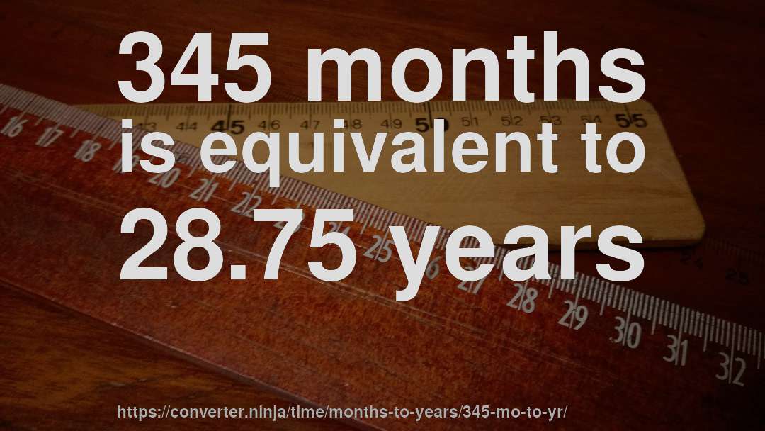 345 months is equivalent to 28.75 years