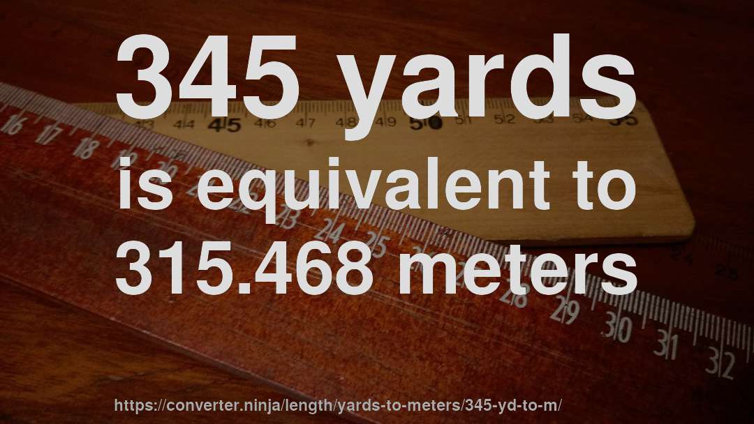 345 yards is equivalent to 315.468 meters