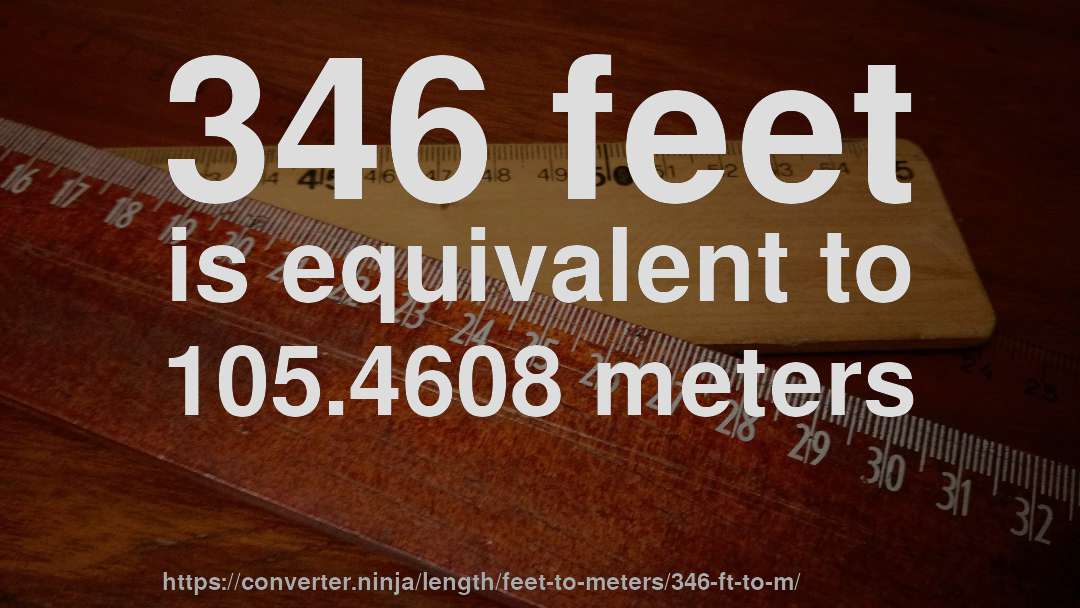 346 feet is equivalent to 105.4608 meters