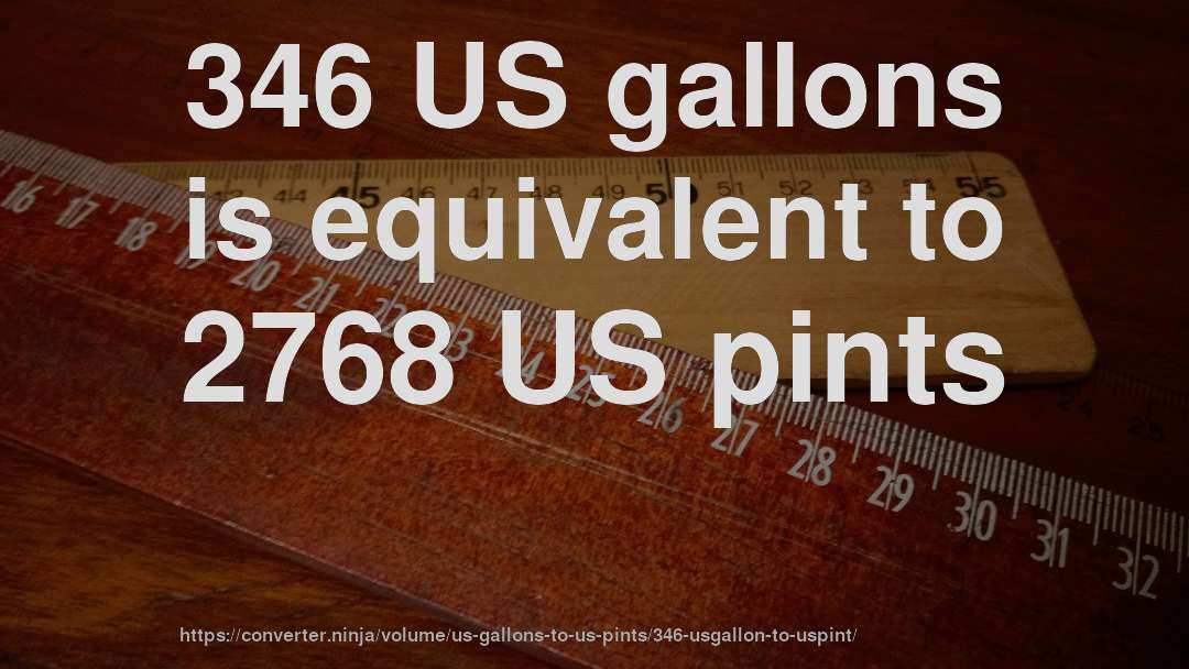 346 US gallons is equivalent to 2768 US pints