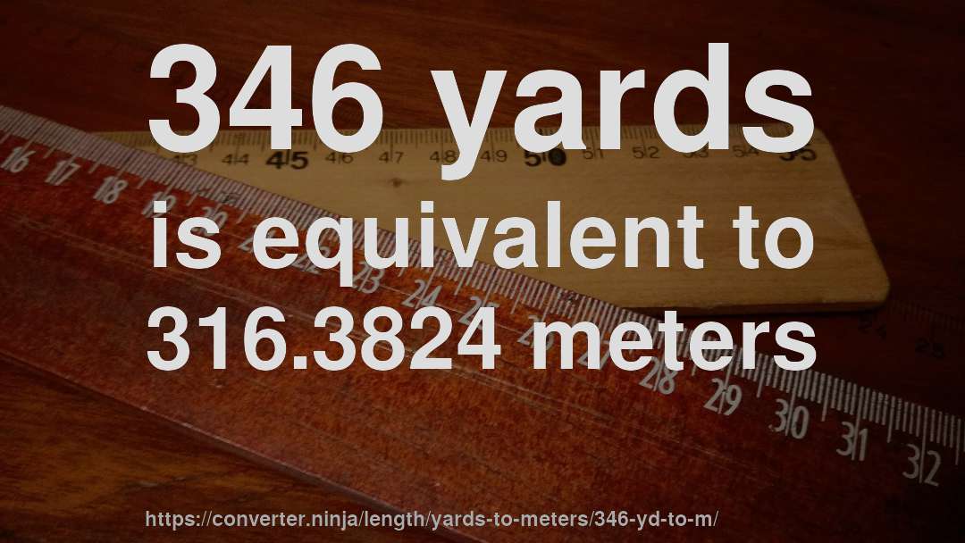 346 yards is equivalent to 316.3824 meters
