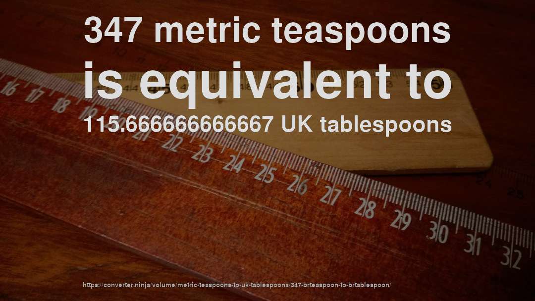 347 metric teaspoons is equivalent to 115.666666666667 UK tablespoons