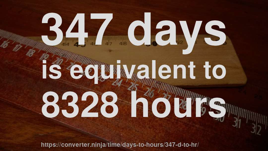 347 days is equivalent to 8328 hours