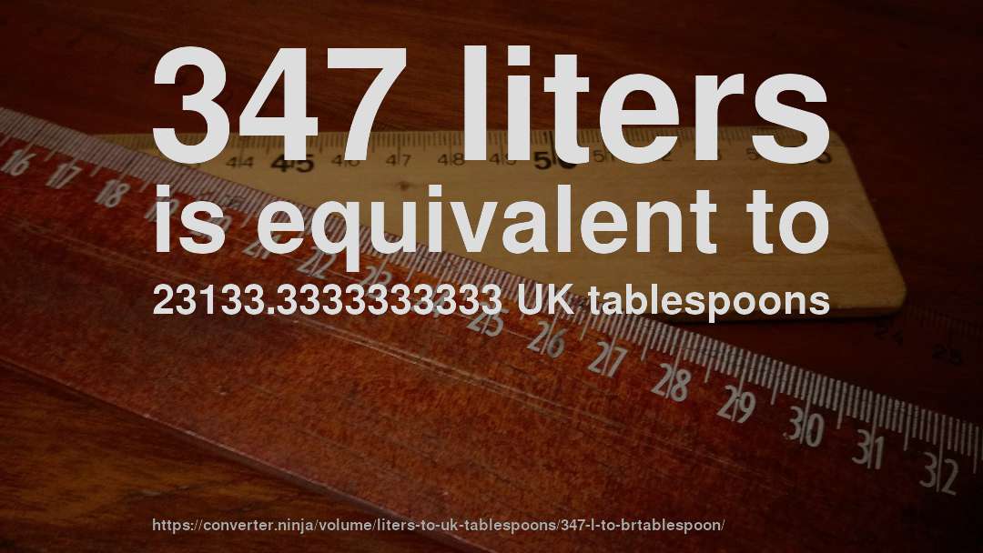 347 liters is equivalent to 23133.3333333333 UK tablespoons