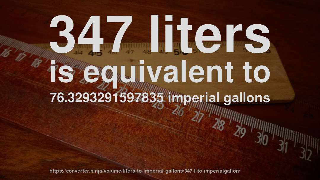 347 liters is equivalent to 76.3293291597835 imperial gallons