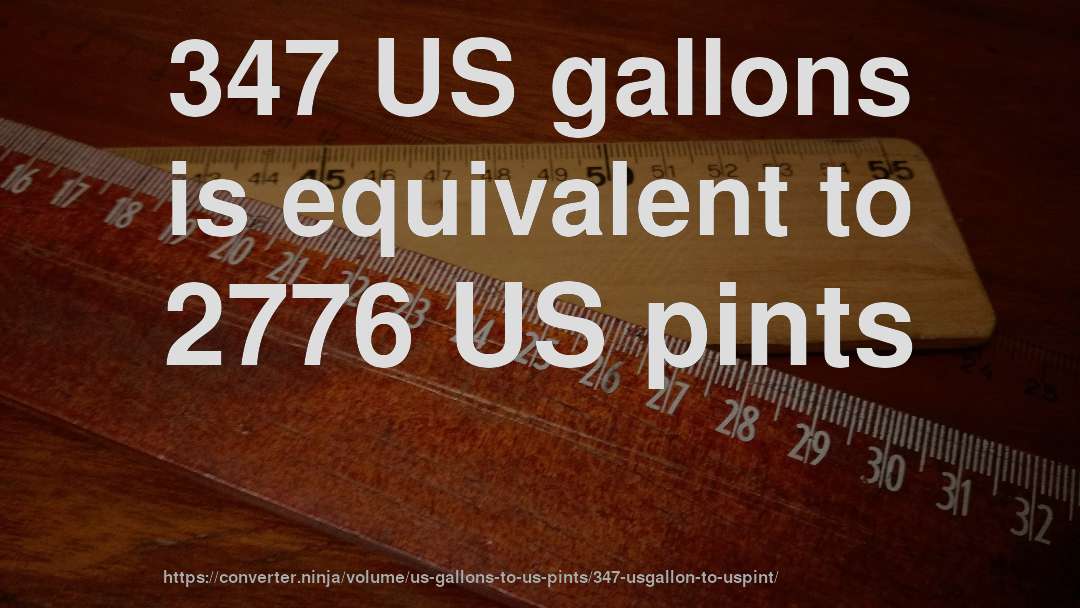 347 US gallons is equivalent to 2776 US pints