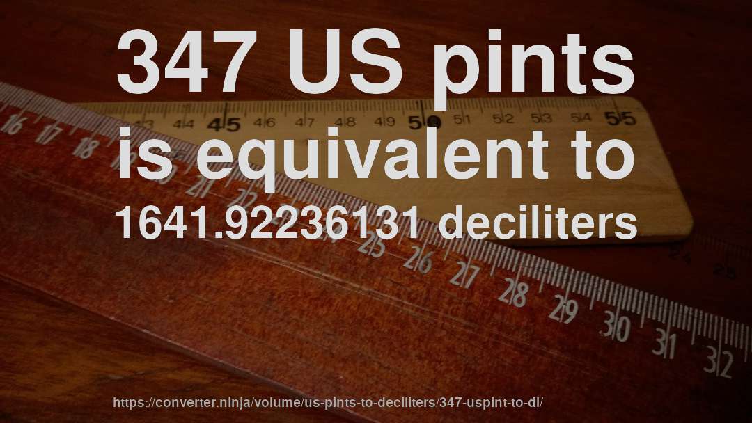 347 US pints is equivalent to 1641.92236131 deciliters