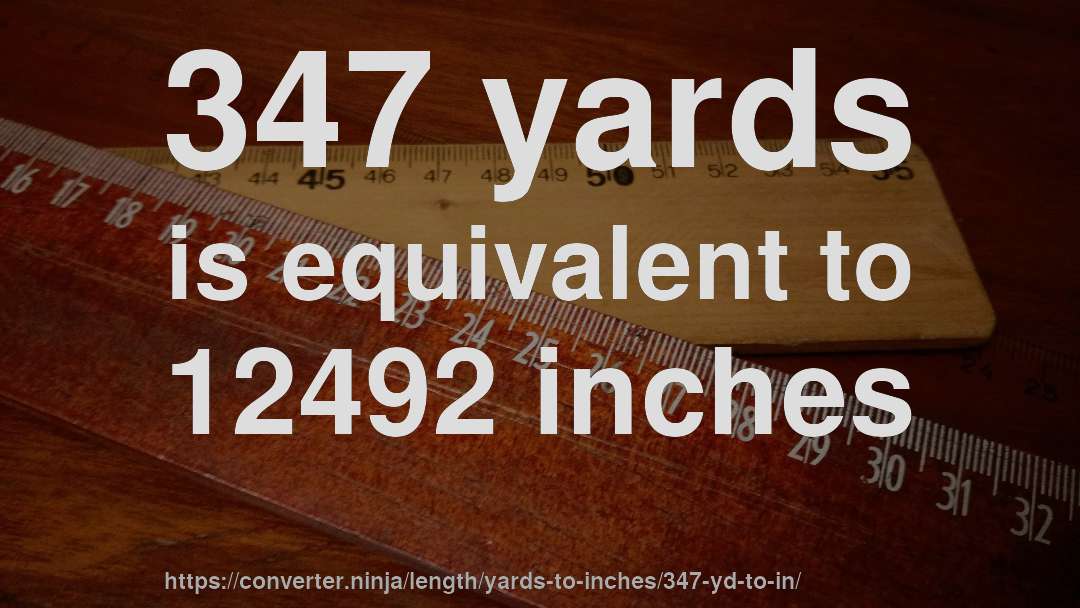 347 yards is equivalent to 12492 inches