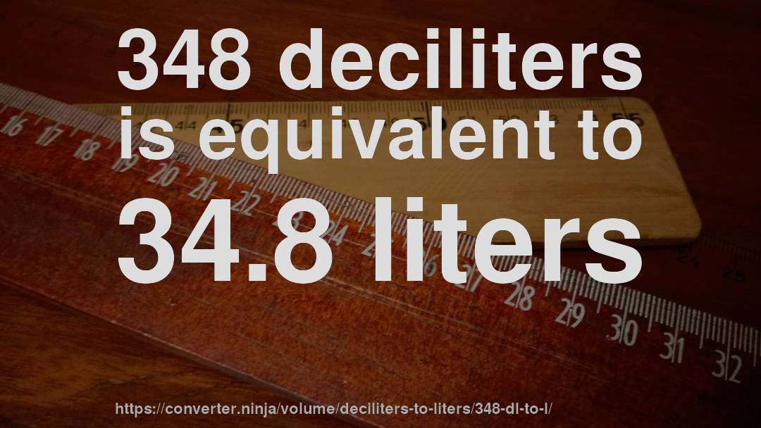 348 deciliters is equivalent to 34.8 liters