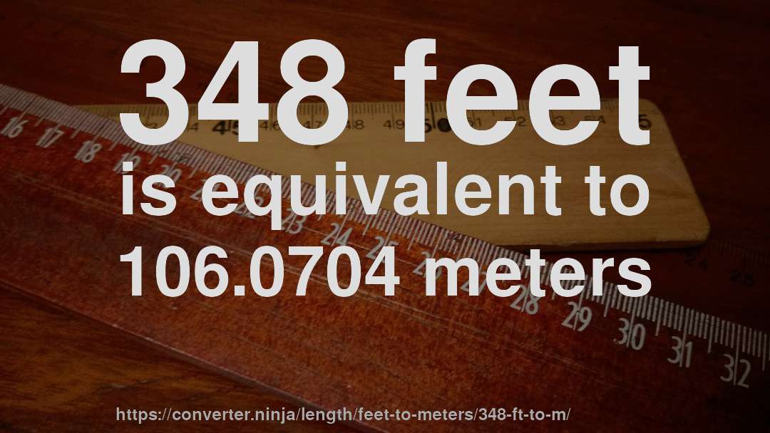 348 feet is equivalent to 106.0704 meters
