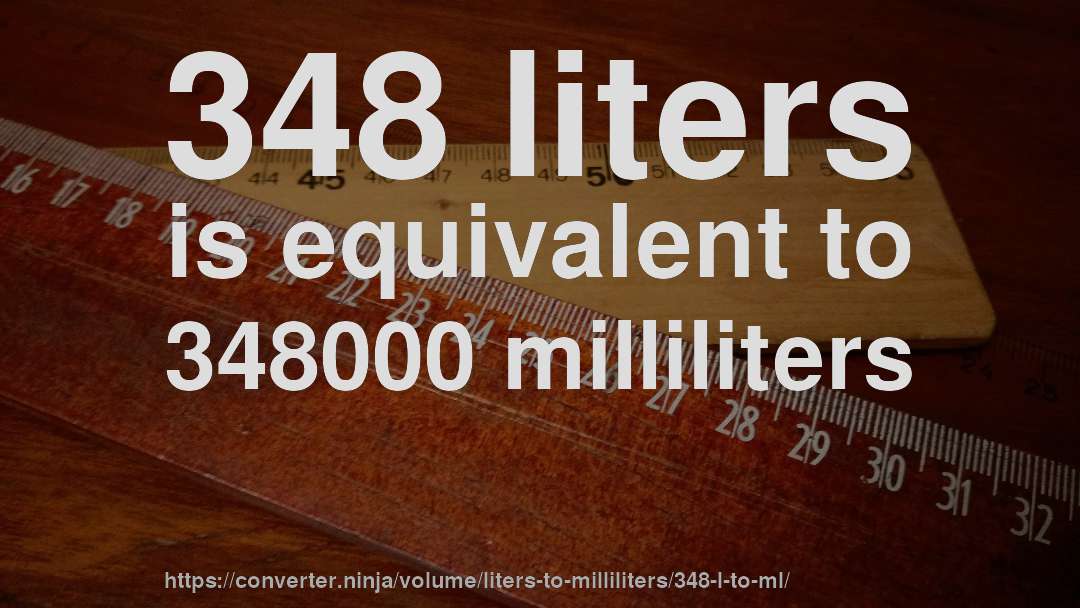 348 liters is equivalent to 348000 milliliters